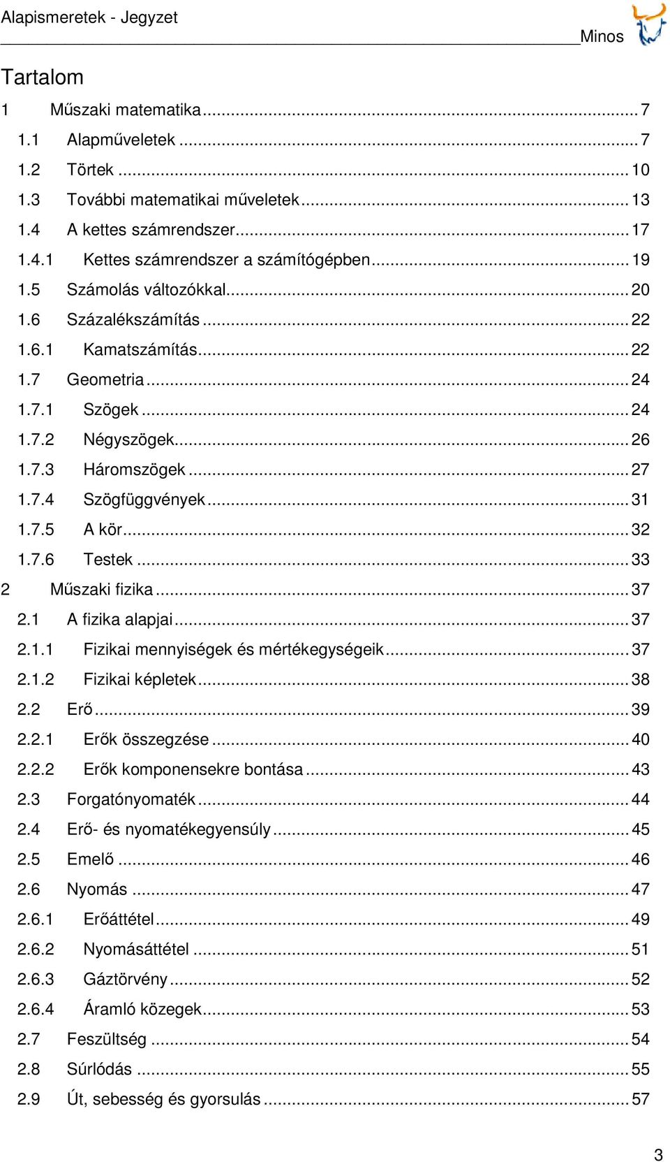 ..32 1.7.6 Testek...33 2 Műszaki fizika...37 2.1 A fizika alapjai...37 2.1.1 Fizikai mennyiségek és mértékegységeik...37 2.1.2 Fizikai képletek...38 2.2 Erő...39 2.2.1 Erők összegzése...40 2.2.2 Erők komponensekre bontása.