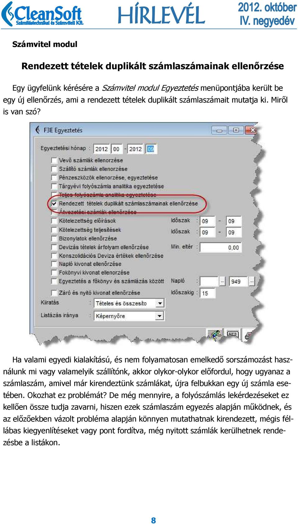 Ha valami egyedi kialakítású, és nem folyamatosan emelkedő sorszámozást használunk mi vagy valamelyik szállítónk, akkor olykor-olykor előfordul, hogy ugyanaz a számlaszám, amivel már kirendeztünk