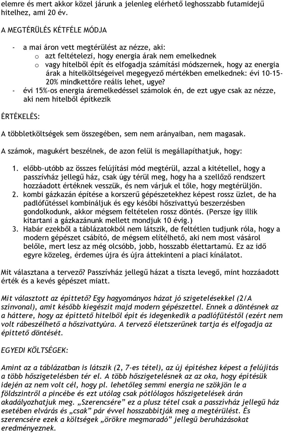 árak a hitelköltségeivel megegyező mértékben emelkednek: évi 10-15- 20% mindkettőre reális lehet, ugye?