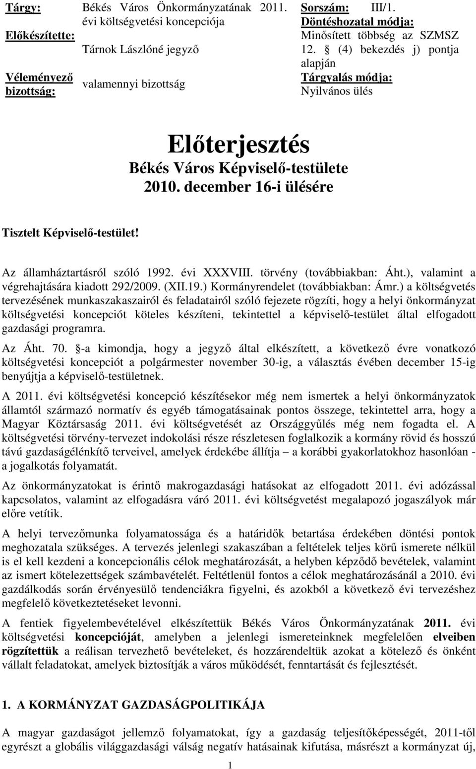 december 16-i ülésére Tisztelt Képviselő-testület! Az államháztartásról szóló 1992. évi XXXVIII. törvény (továbbiakban: Áht.), valamint a végrehajtására kiadott 292/2009. (XII.19.) Kormányrendelet (továbbiakban: Ámr.