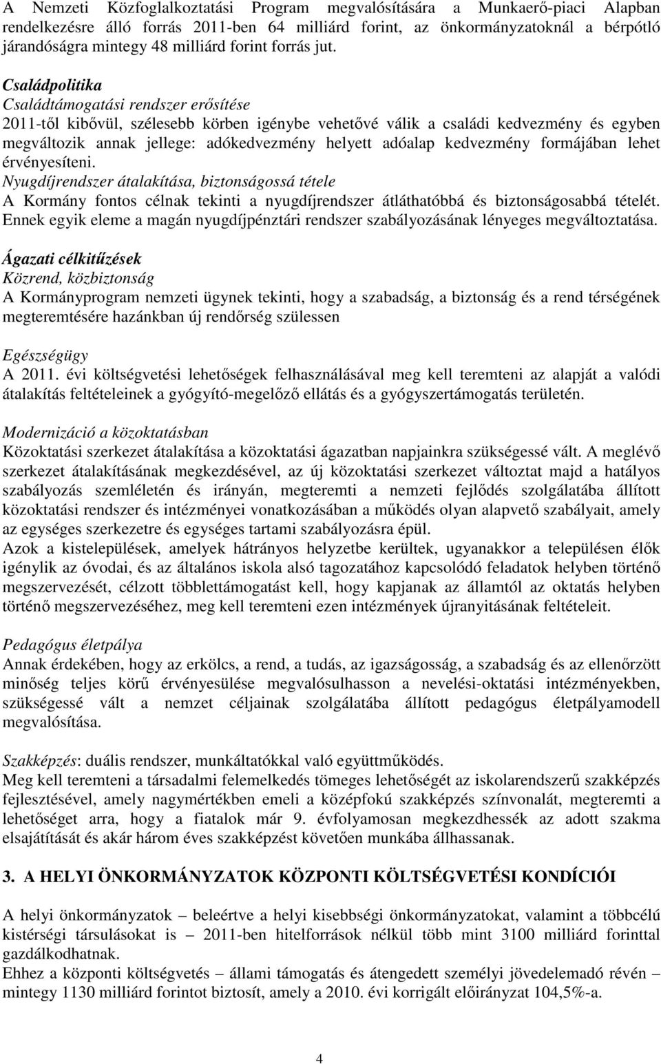 Családpolitika Családtámogatási rendszer erősítése 2011-től kibővül, szélesebb körben igénybe vehetővé válik a családi kedvezmény és egyben megváltozik annak jellege: adókedvezmény helyett adóalap