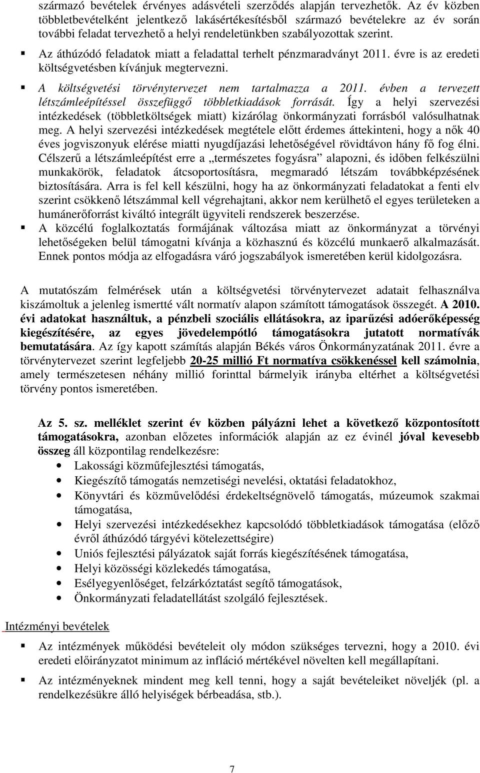 Az áthúzódó feladatok miatt a feladattal terhelt pénzmaradványt 2011. évre is az eredeti költségvetésben kívánjuk megtervezni. A költségvetési törvénytervezet nem tartalmazza a 2011.