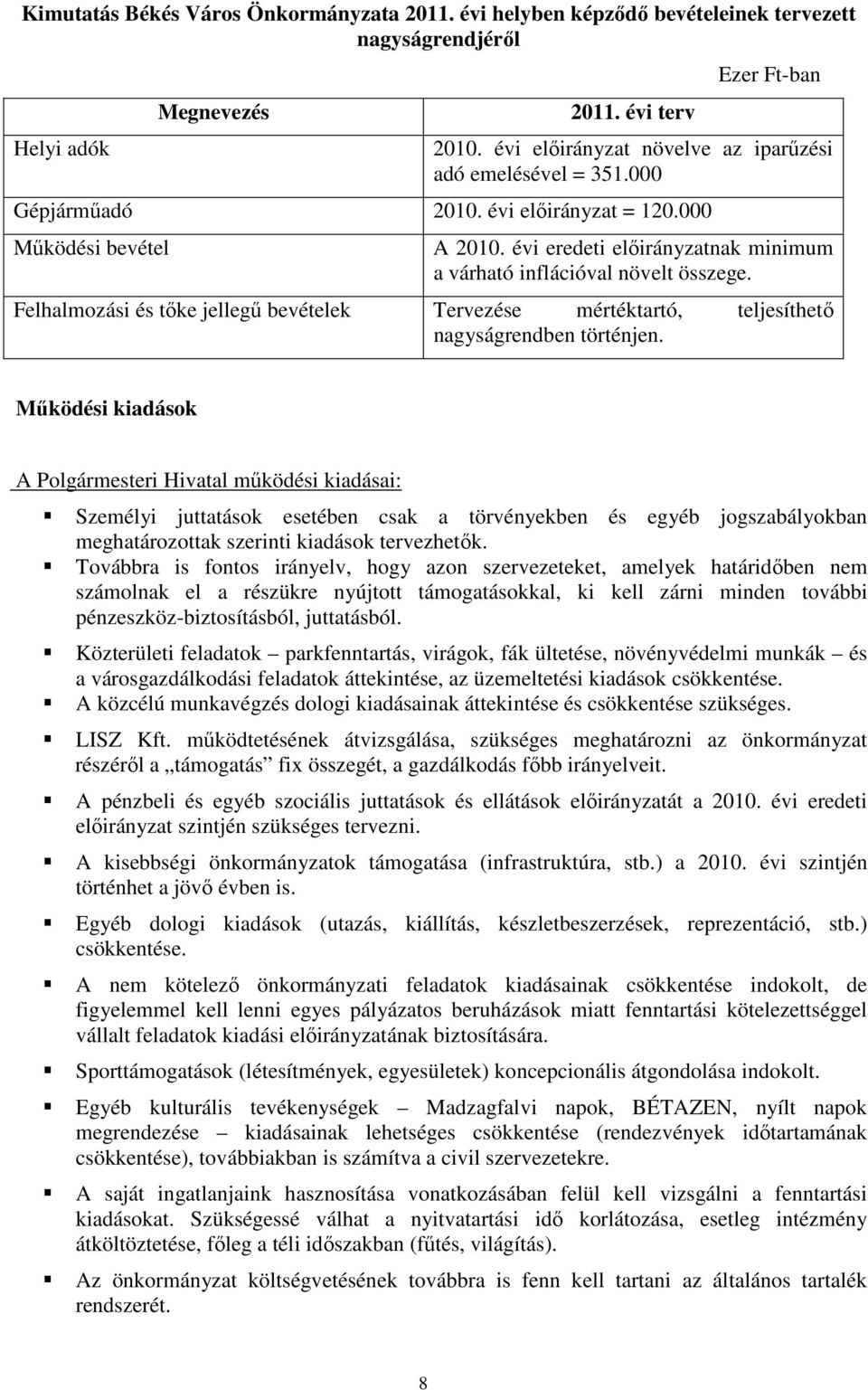 évi eredeti előirányzatnak minimum a várható inflációval növelt összege. Felhalmozási és tőke jellegű bevételek Tervezése mértéktartó, teljesíthető nagyságrendben történjen.