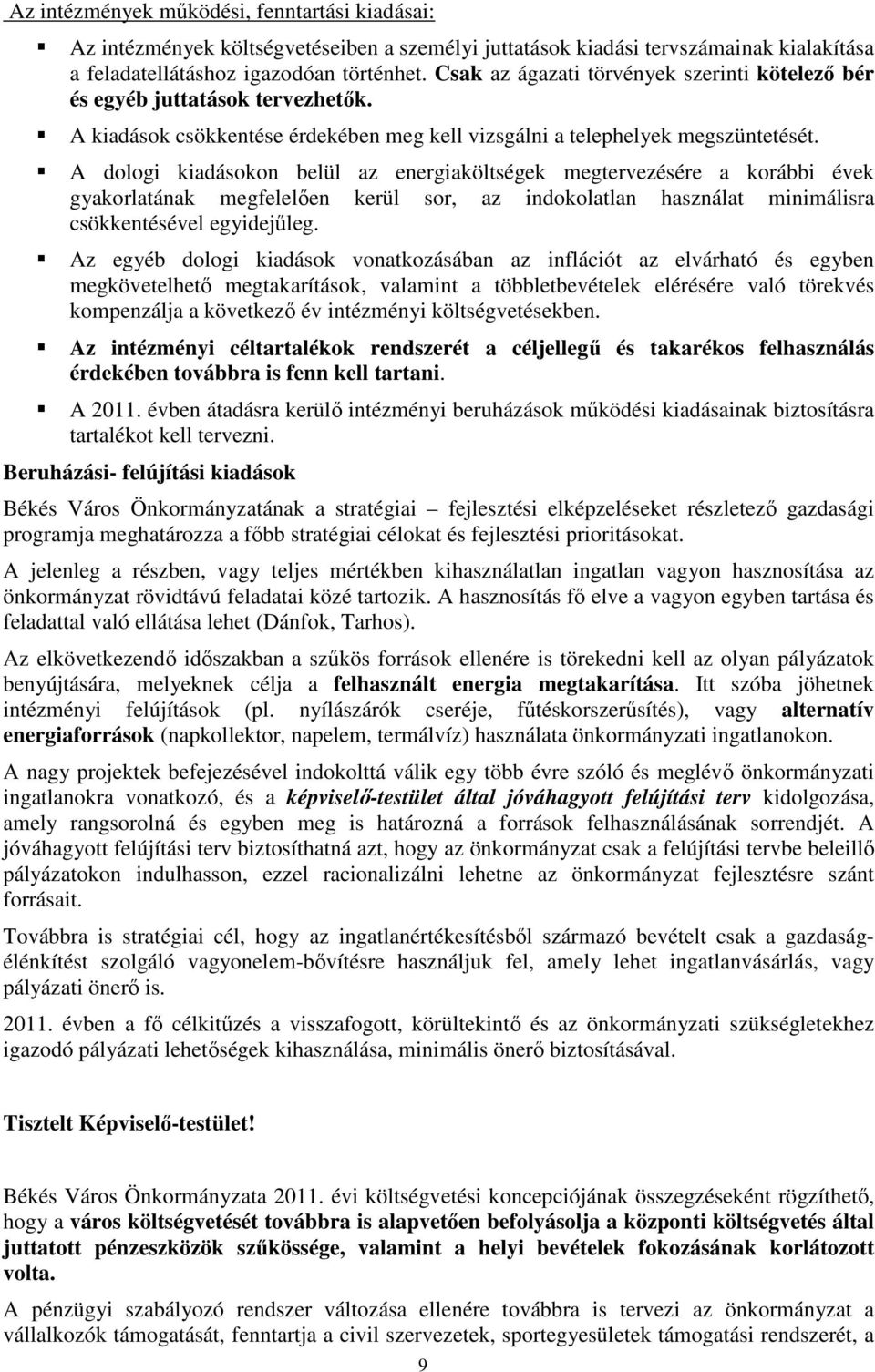 A dologi kiadásokon belül az energiaköltségek megtervezésére a korábbi évek gyakorlatának megfelelően kerül sor, az indokolatlan használat minimálisra csökkentésével egyidejűleg.