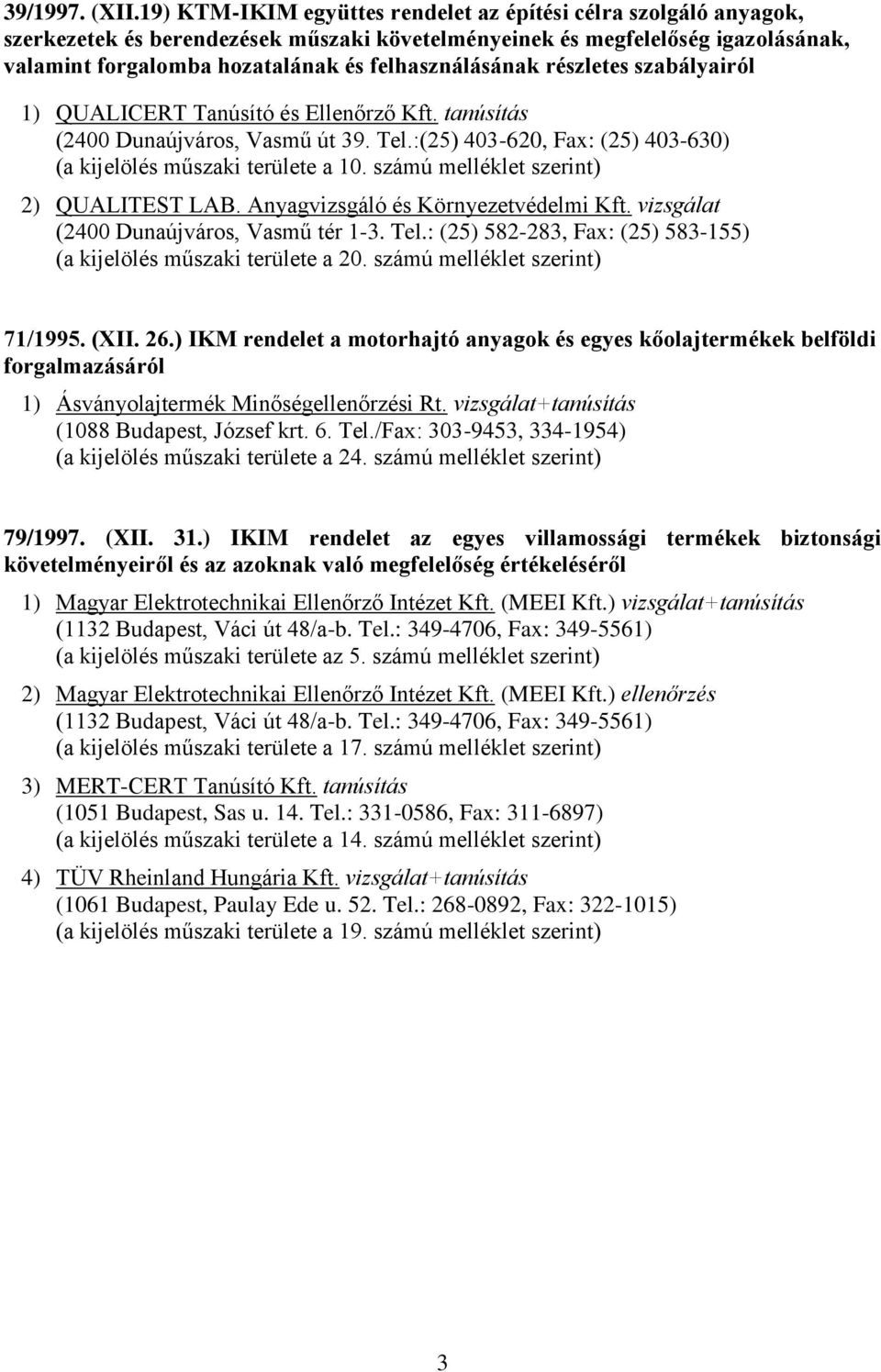 felhasználásának részletes szabályairól 1) QUALICERT Tanúsító és Ellenőrző Kft. tanúsítás (2400 Dunaújváros, Vasmű út 39. Tel.:(25) 403-620, Fax: (25) 403-630) (a kijelölés műszaki területe a 10.