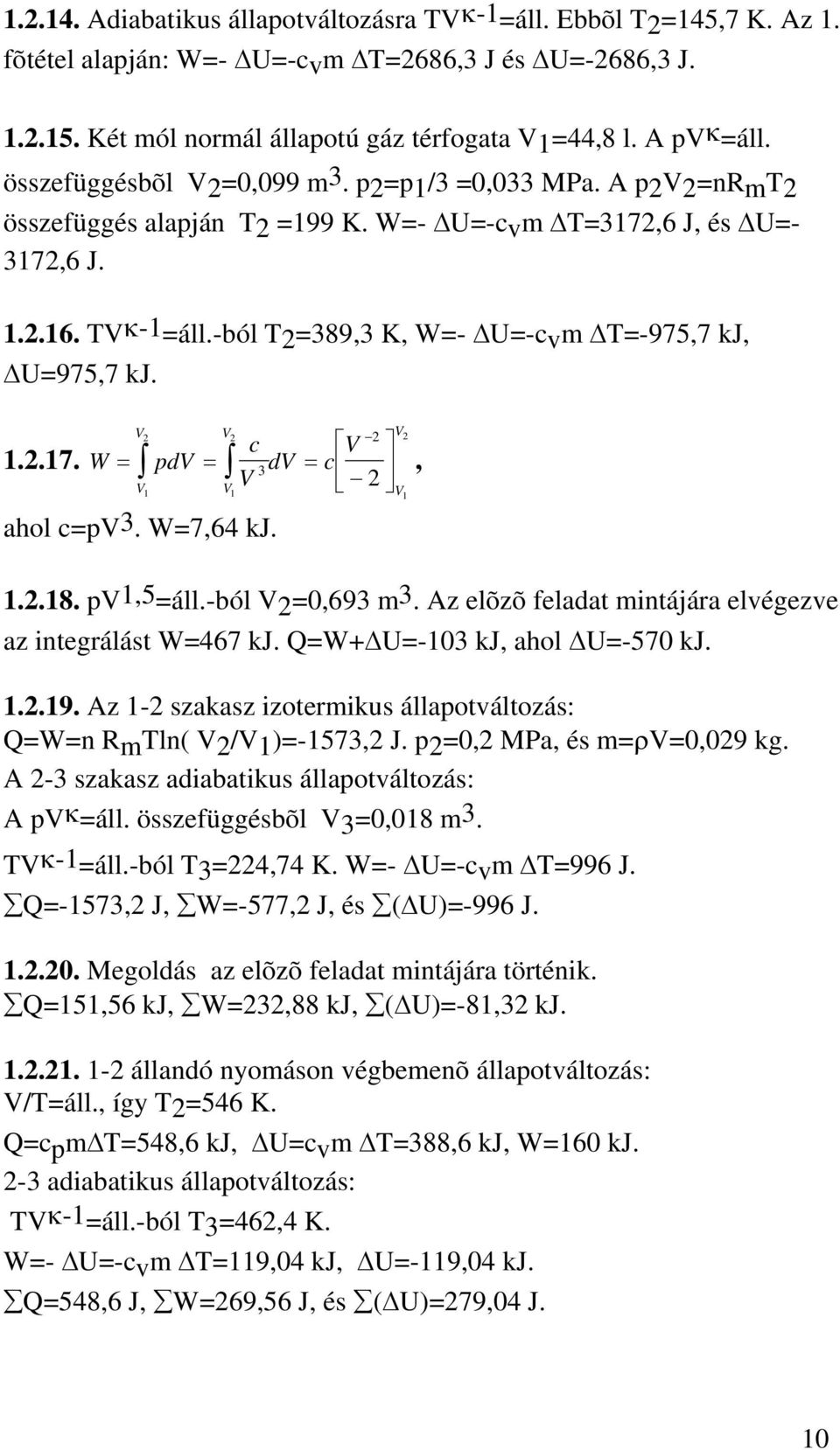 W=7,64 kj. V V V,..8. pv,5=áll.-ból V=0,693 m3. Az elõzõ feladat mintájára elvégezve az integrálást W=467 kj. Q=W+ U=-03 kj, ahol U=-570 kj...9. Az - szakasz izotermikus állapotváltozás: Q=W=n RmTln( V/V)=-573, J.