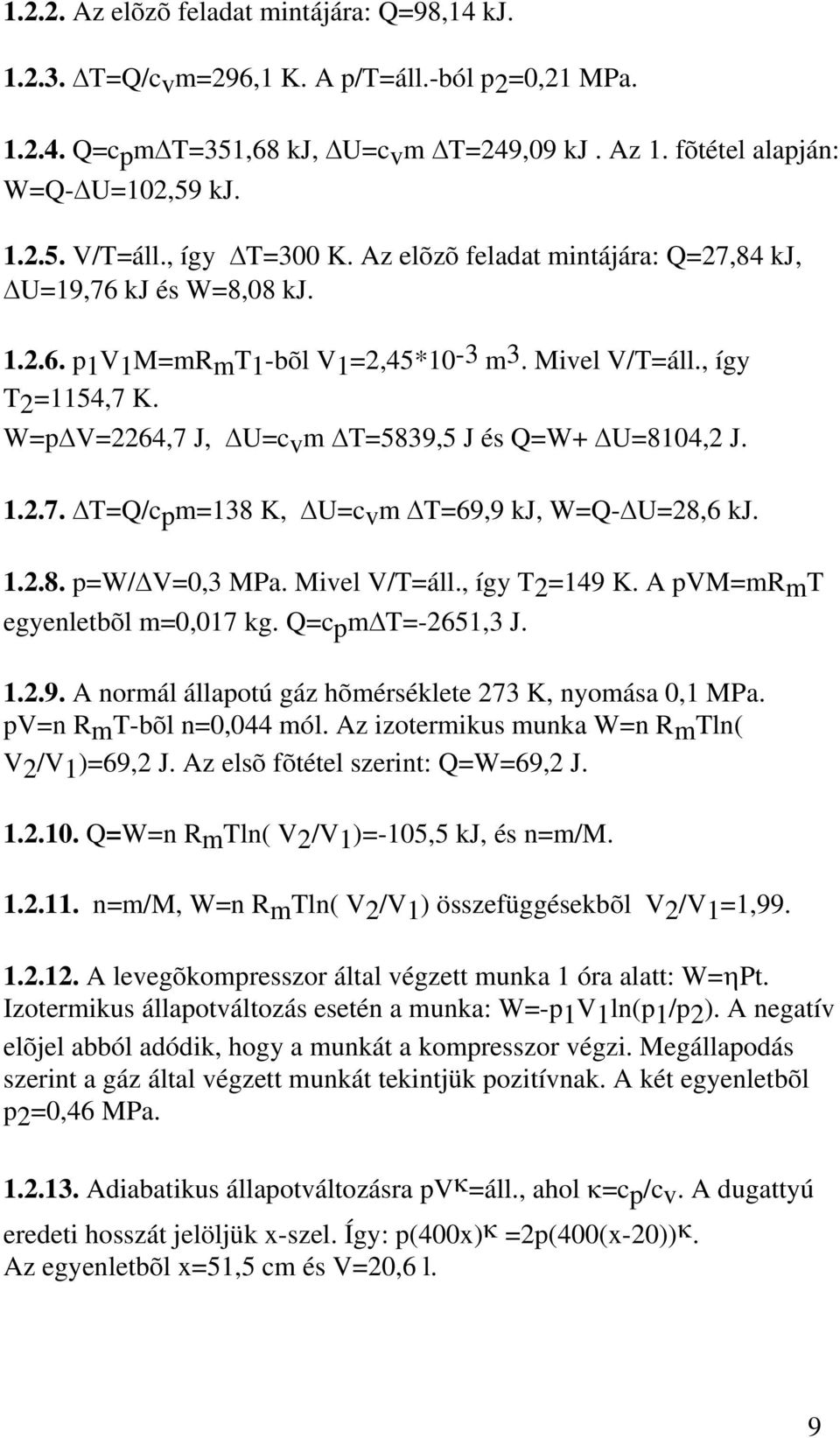 ..8. p=w/ V=0,3 MPa. Mivel V/T=áll., így T=49 K. A pvm=mrmt egyenletbõl m=0,07 kg. Q=cpm T=-65,3 J...9. A normál állapotú gáz hõmérséklete 73 K, nyomása 0, MPa. pv=n RmT-bõl n=0,044 mól.