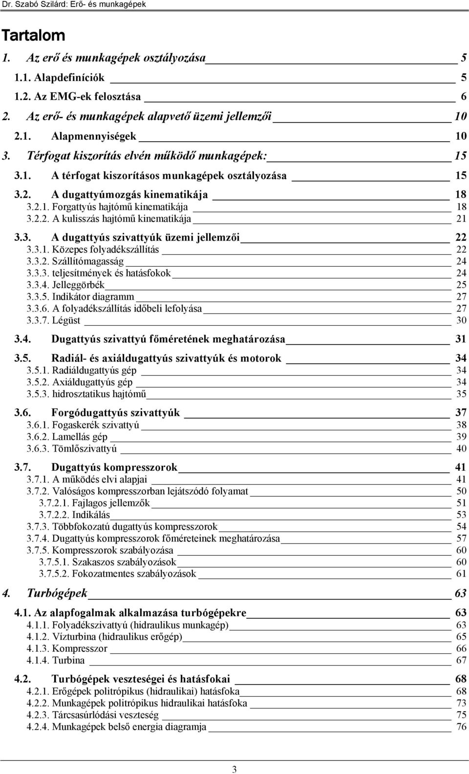 . A dgattyús szivattyúk üzmi jllmzői... Közs folyadékszállítás... zállítómagasság 4... tljsítméyk és atásfokok 4..4. Jllggörbék 5..5. Idikátor diagramm 7..6. A folyadékszállítás időbli lfolyása 7..7. Légüst 0.