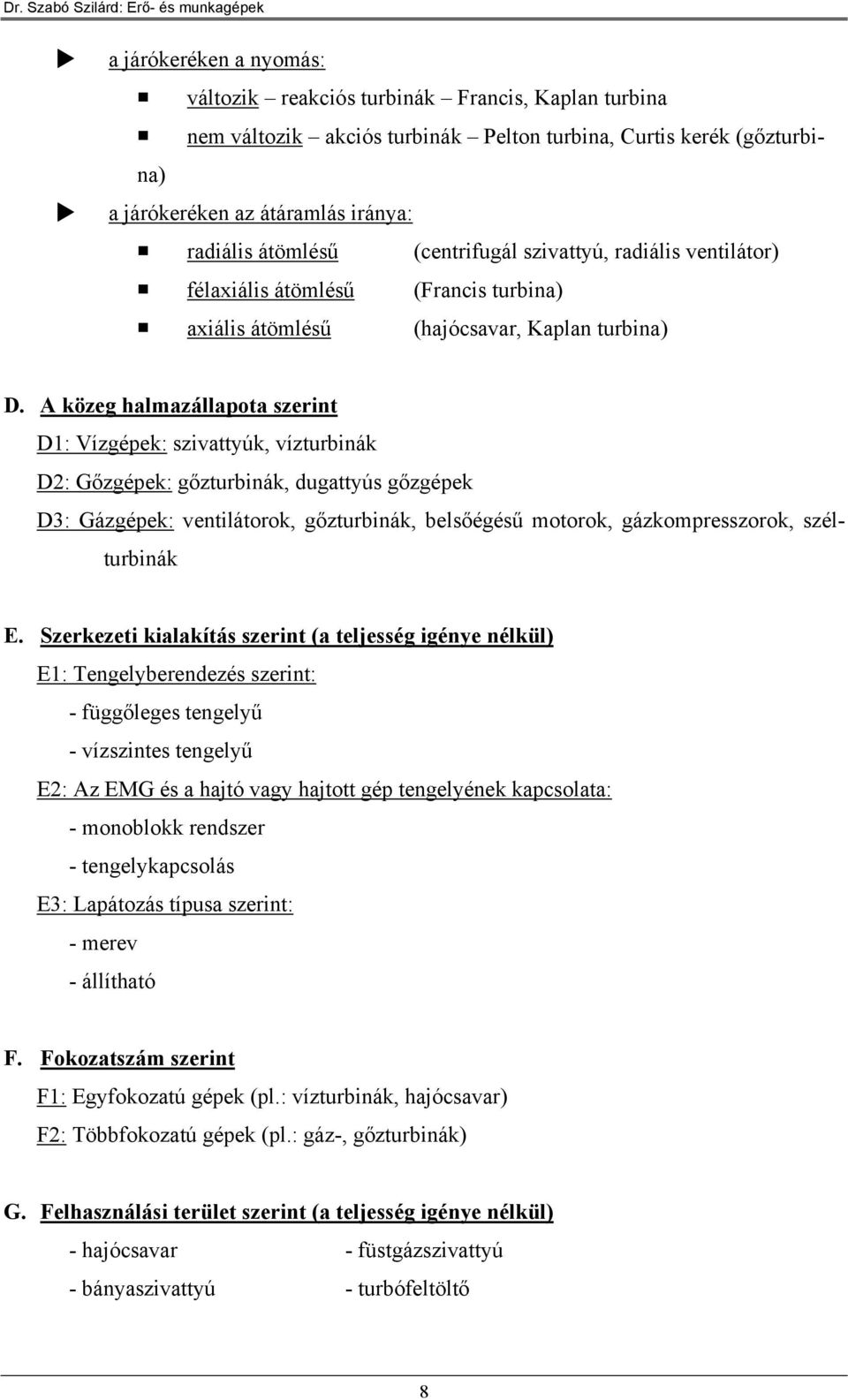 A közg almazállaota szrit : ízgék: szivattyúk, víztrbiák : Gőzgék: gőztrbiák, dgattyús gőzgék : Gázgék: vtilátorok, gőztrbiák, blsőégésű motorok, gázkomrsszorok, széltrbiák E.