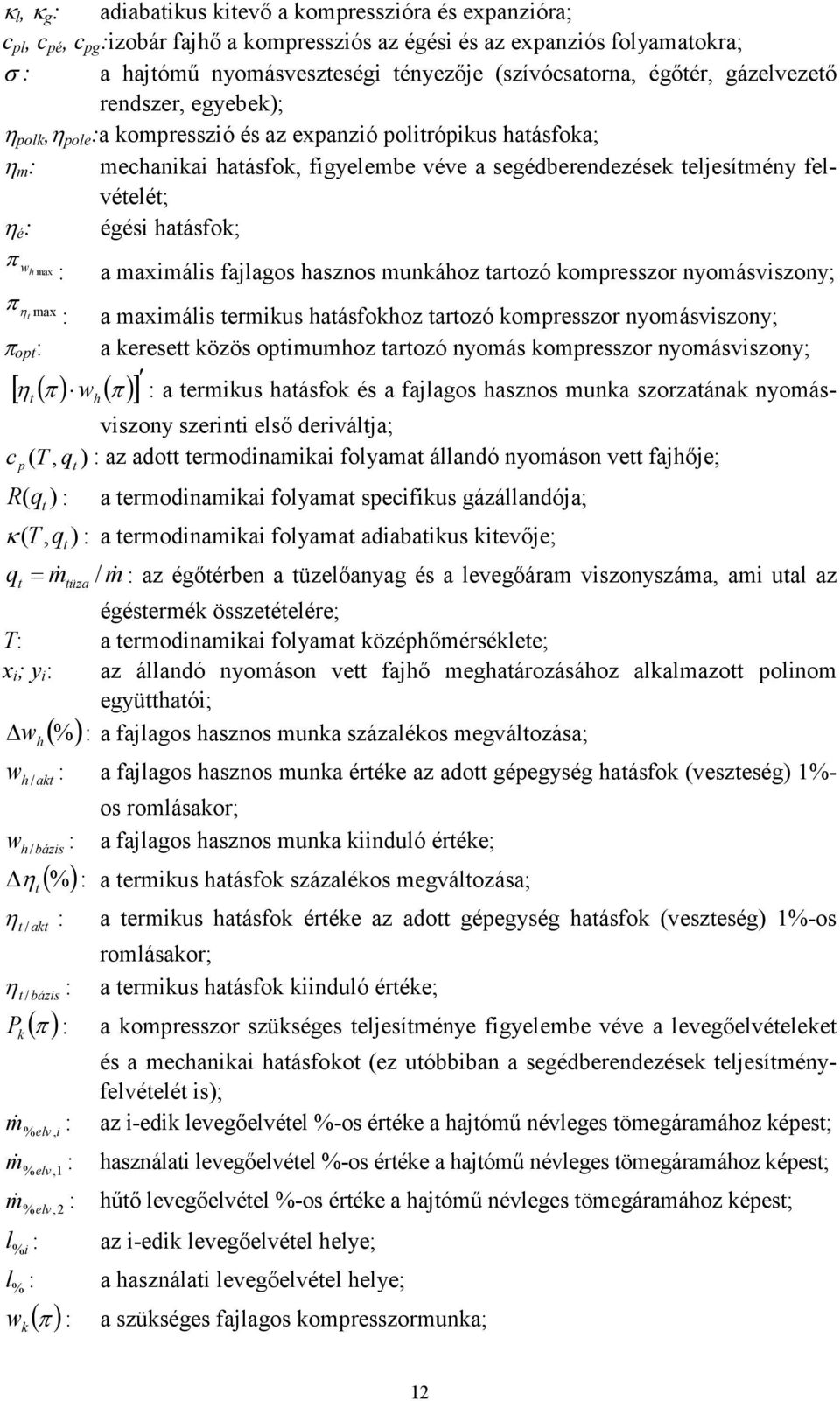 felvételét; η é : égési hatásfok; π wh max π ηt max π opt : : a maximális fajlagos hasznos munkához tartozó kompresszor nyomásviszony; : a maximális termikus hatásfokhoz tartozó kompresszor