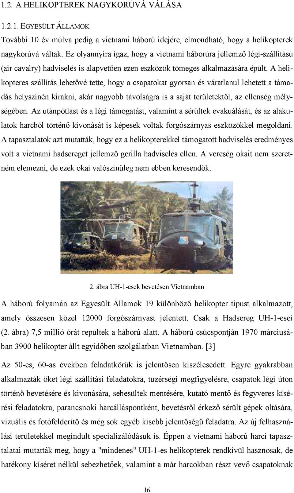 A helikopteres szállítás lehetővé tette, hogy a csapatokat gyorsan és váratlanul lehetett a támadás helyszínén kirakni, akár nagyobb távolságra is a saját területektől, az ellenség mélységében.