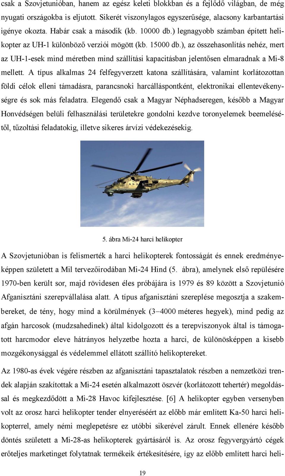 ), az összehasonlítás nehéz, mert az UH-1-esek mind méretben mind szállítási kapacitásban jelentősen elmaradnak a Mi-8 mellett.