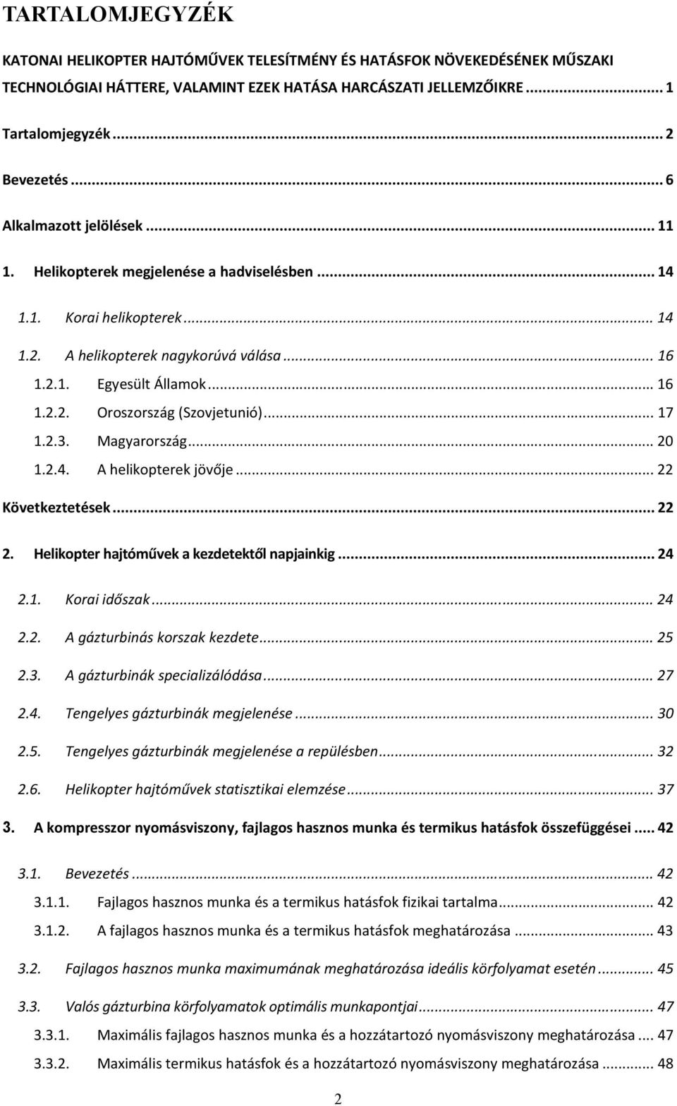 .. 17 1.2.3. Magyarország... 20 1.2.4. A helikopterek jövője... 22 Következtetések... 22 2. Helikopter hajtóművek a kezdetektől napjainkig... 24 2.1. Korai időszak... 24 2.2. A gázturbinás korszak kezdete.