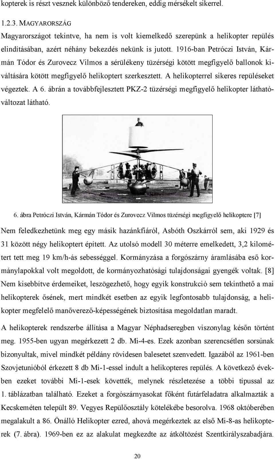 1916-ban Petróczi István, Kármán Tódor és Zurovecz Vilmos a sérülékeny tüzérségi kötött megfigyelő ballonok kiváltására kötött megfigyelő helikoptert szerkesztett.