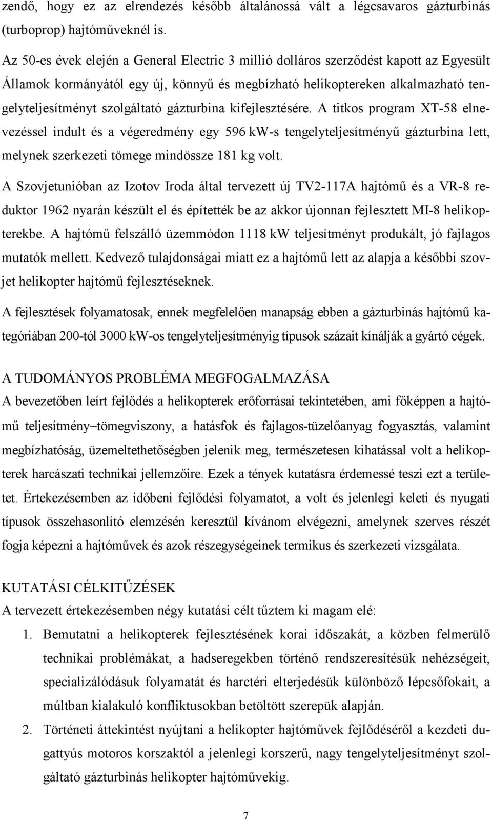 gázturbina kifejlesztésére. A titkos program XT-58 elnevezéssel indult és a végeredmény egy 596 kw-s tengelyteljesítményű gázturbina lett, melynek szerkezeti tömege mindössze 181 kg volt.