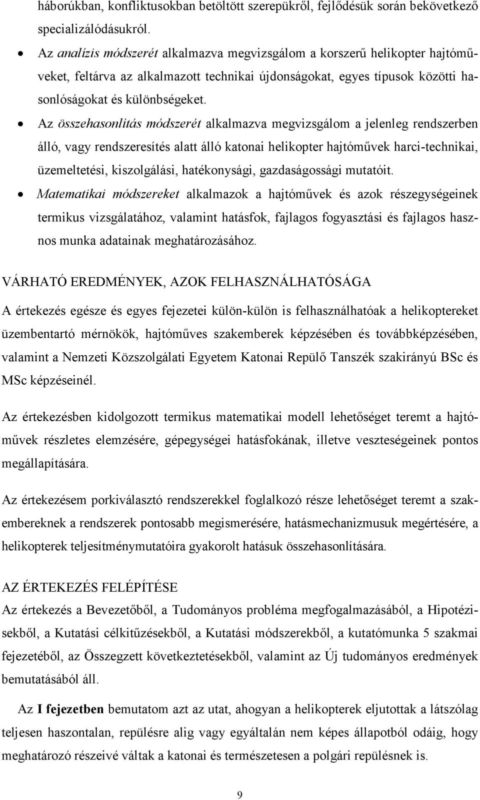 Az összehasonlítás módszerét alkalmazva megvizsgálom a jelenleg rendszerben álló, vagy rendszeresítés alatt álló katonai helikopter hajtóművek harci-technikai, üzemeltetési, kiszolgálási,