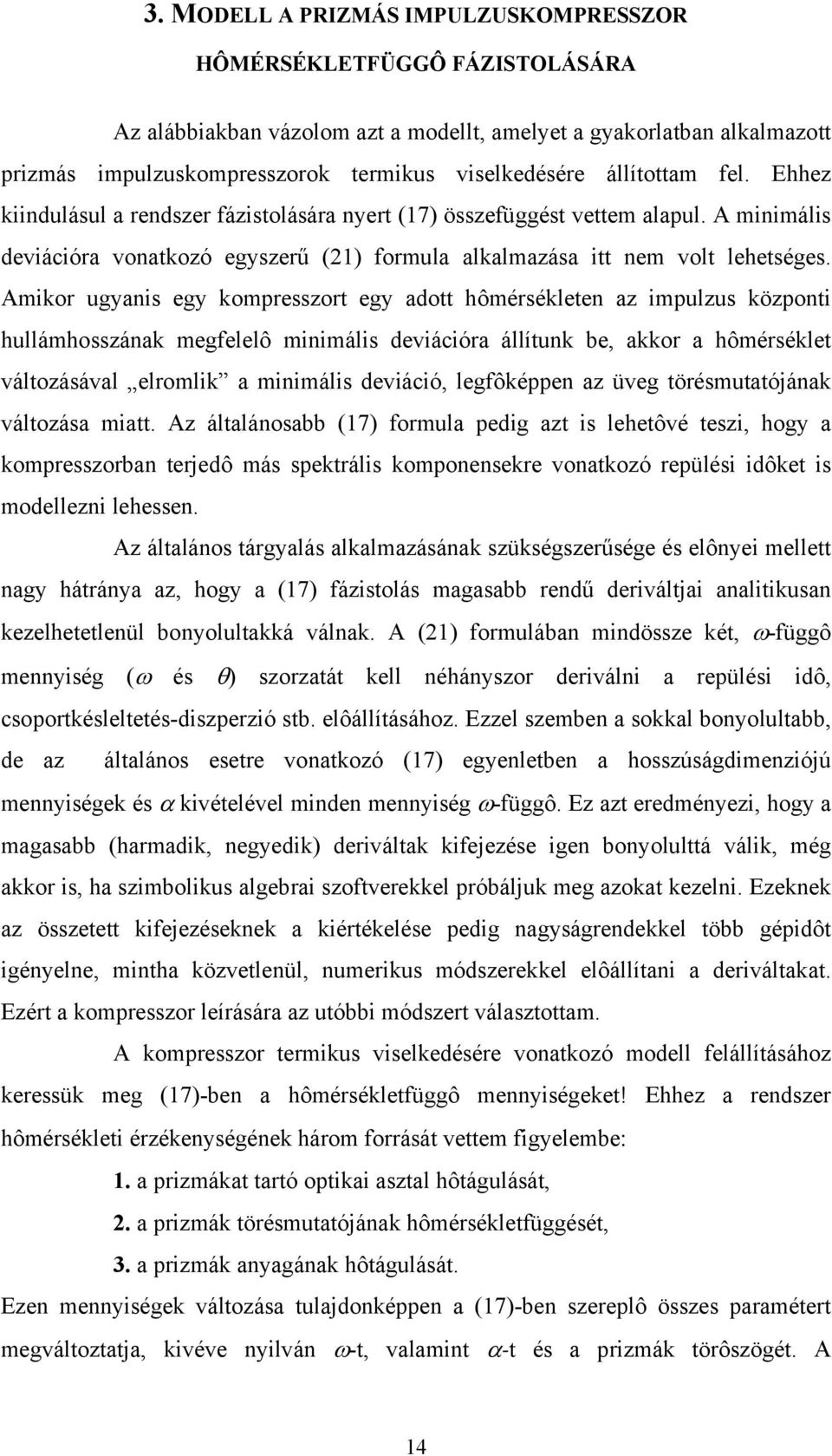 Amikor ugyanis egy kompresszort egy adott hômérsékleten az impulzus központi hullámhosszának megfelelô minimális deviációra állítunk be, akkor a hômérséklet változásával elromlik a minimális