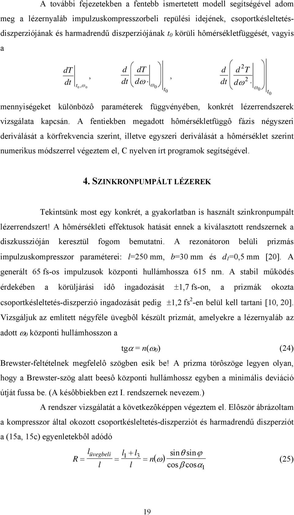 A fentiekben megadott hômérsékletfüggô fázis négyszeri deriválását a körfrekvencia szerint, illetve egyszeri deriválását a hômérséklet szerint numerikus módszerrel végeztem el, C nyelven írt