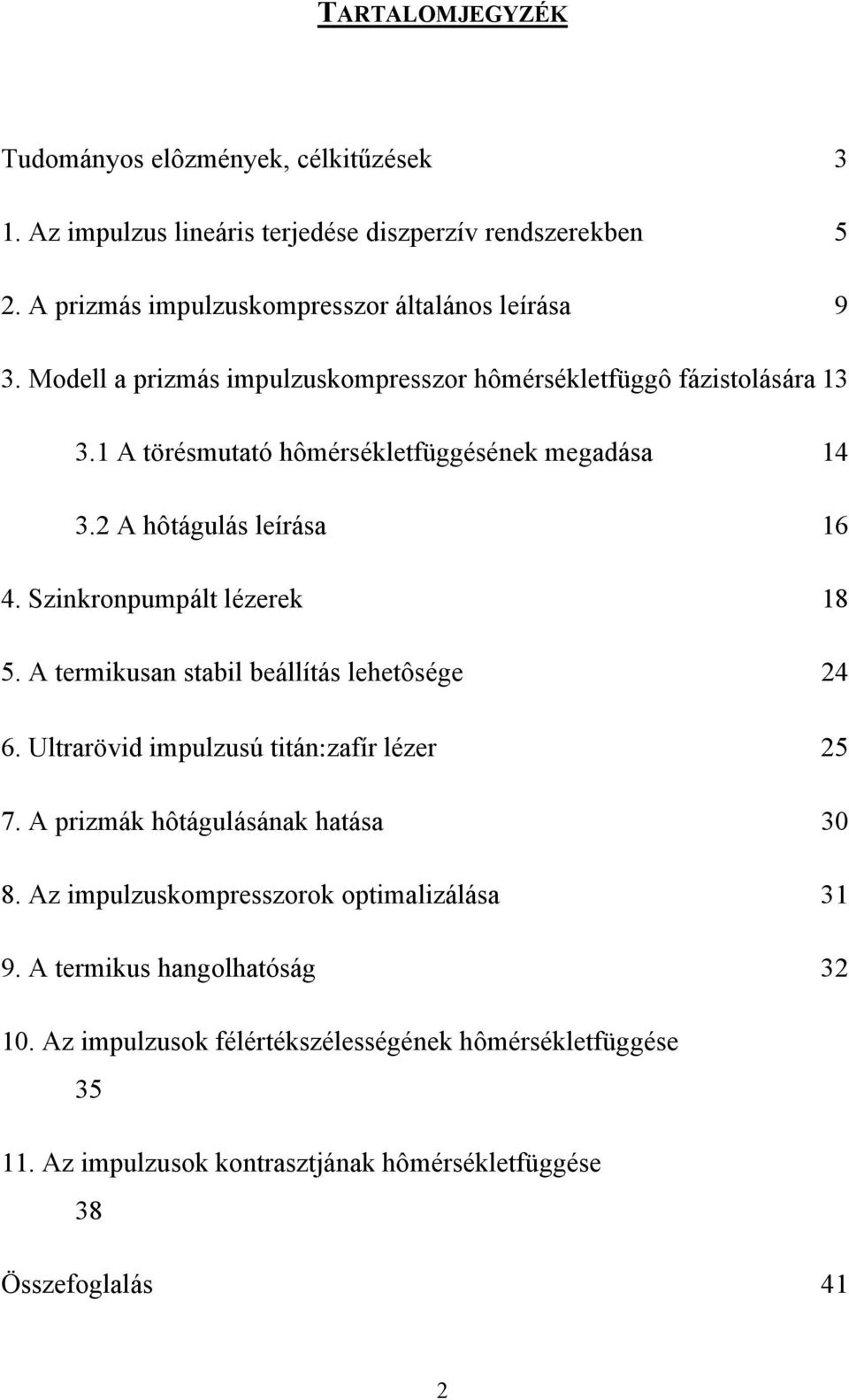 Szinkronpumpált lézerek 18 5. A termikusan stabil beállítás lehetôsége 24 6. Ultrarövid impulzusú titán:zafír lézer 25 7. A prizmák hôtágulásának hatása 30 8.