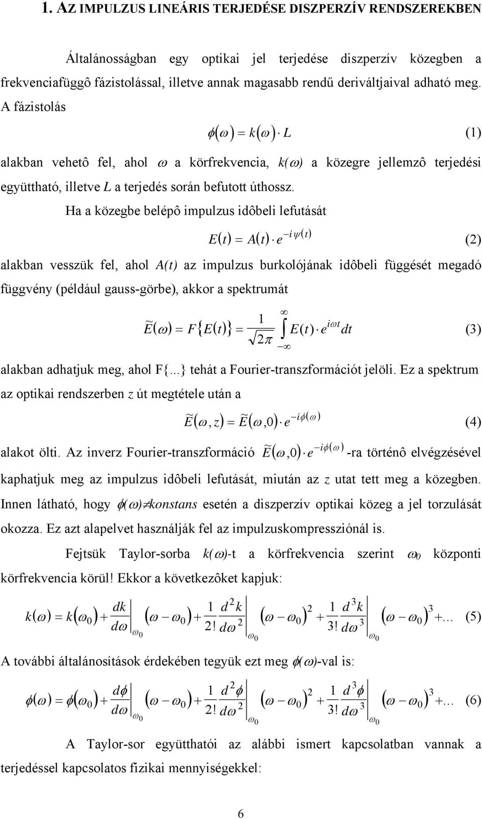 Ha a közegbe belépô impulzus idôbeli lefutását ( ) Et ( ) = At ( ) e i ψ t (2) alakban vesszük fel, ahol A(t) az impulzus burkolójának idôbeli függését megadó függvény (például gauss-görbe), akkor a