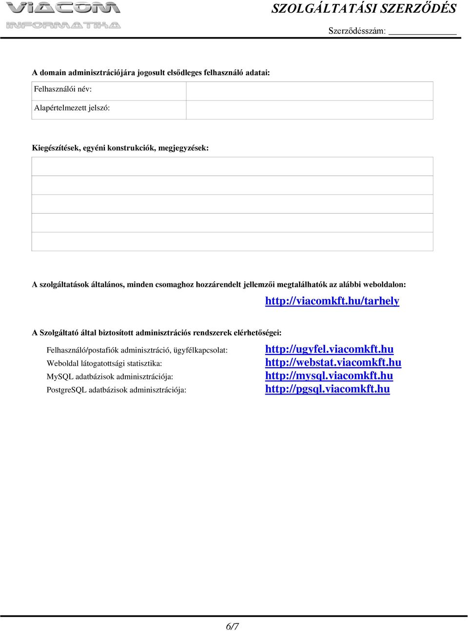 hu/tarhely A Szolgáltató által biztosított adminisztrációs rendszerek elérhetőségei: Felhasználó/postafiók adminisztráció, ügyfélkapcsolat: Weboldal
