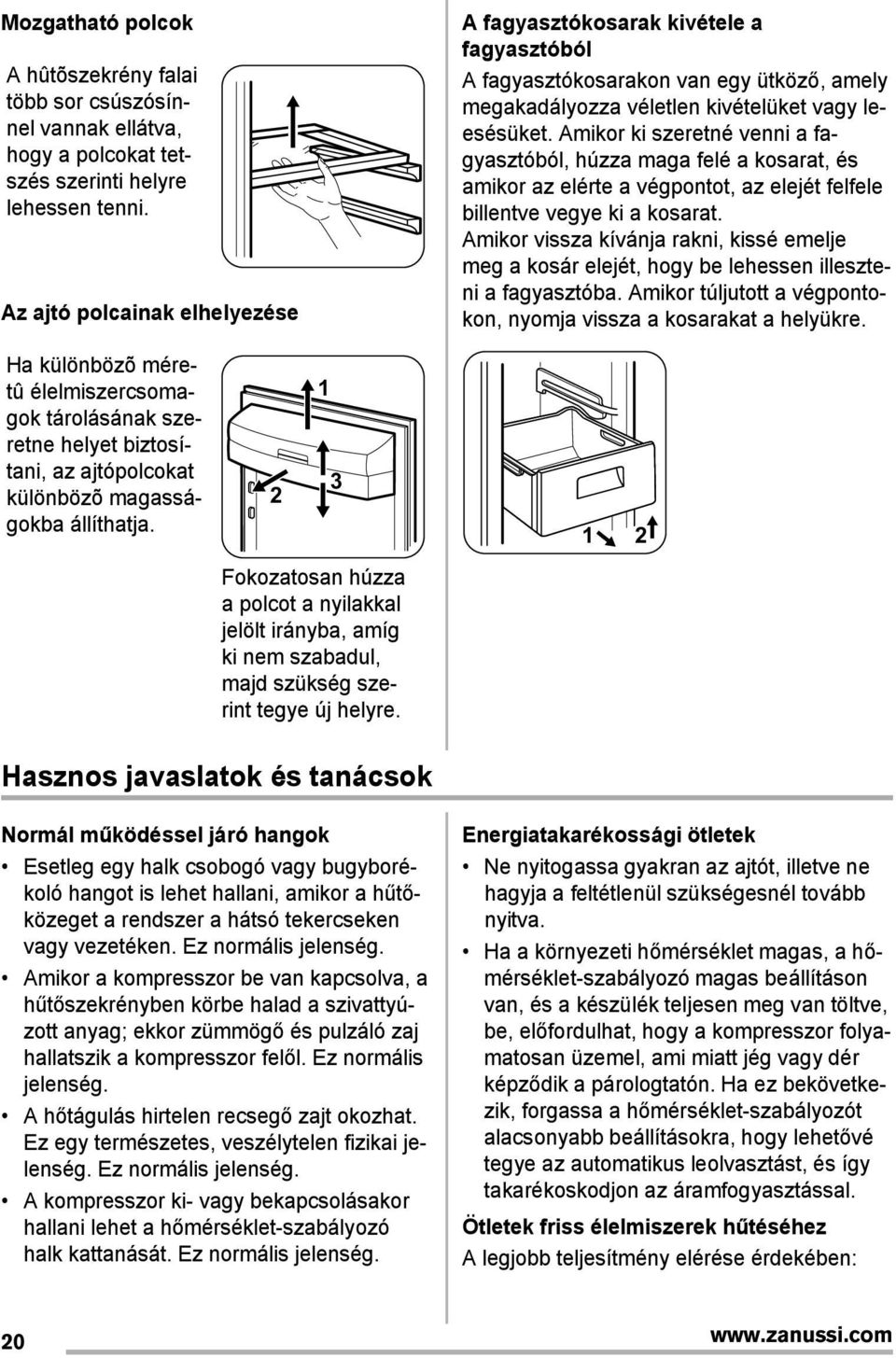 2 1 3 Fokozatosan húzza a polcot a nyilakkal jelölt irányba, amíg ki nem szabadul, majd szükség szerint tegye új helyre.