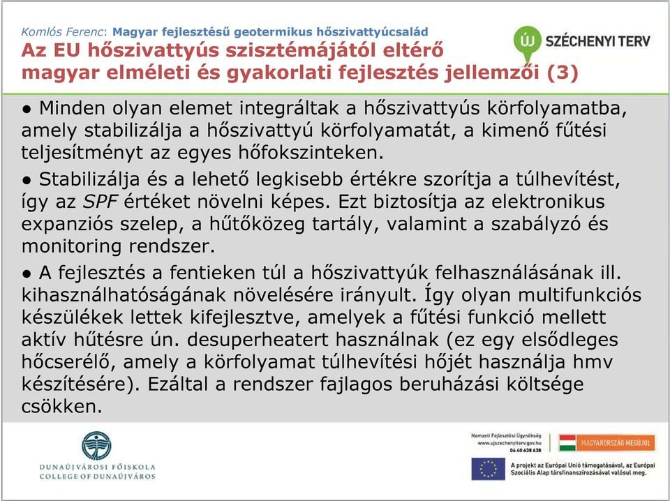 Ezt biztosítja az elektronikus expanziós szelep, a hőtıközeg tartály, valamint a szabályzó és monitoring rendszer. A fejlesztés a fentieken túl a hıszivattyúk felhasználásának ill.