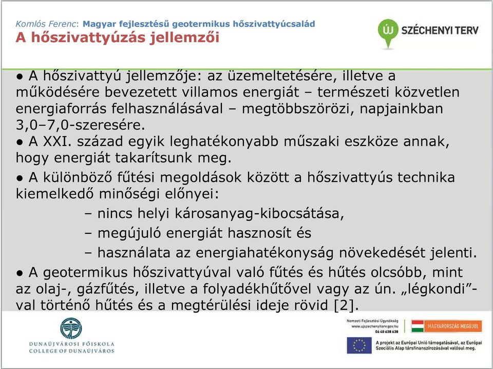 A különbözı főtési megoldások között a hıszivattyús technika kiemelkedı minıségi elınyei: nincs helyi károsanyag-kibocsátása, megújuló energiát hasznosít és használata az