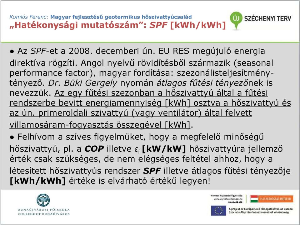 Az egy főtési szezonban a hıszivattyú által a főtési rendszerbe bevitt energiamennyiség [kwh] osztva a hıszivattyú és az ún.