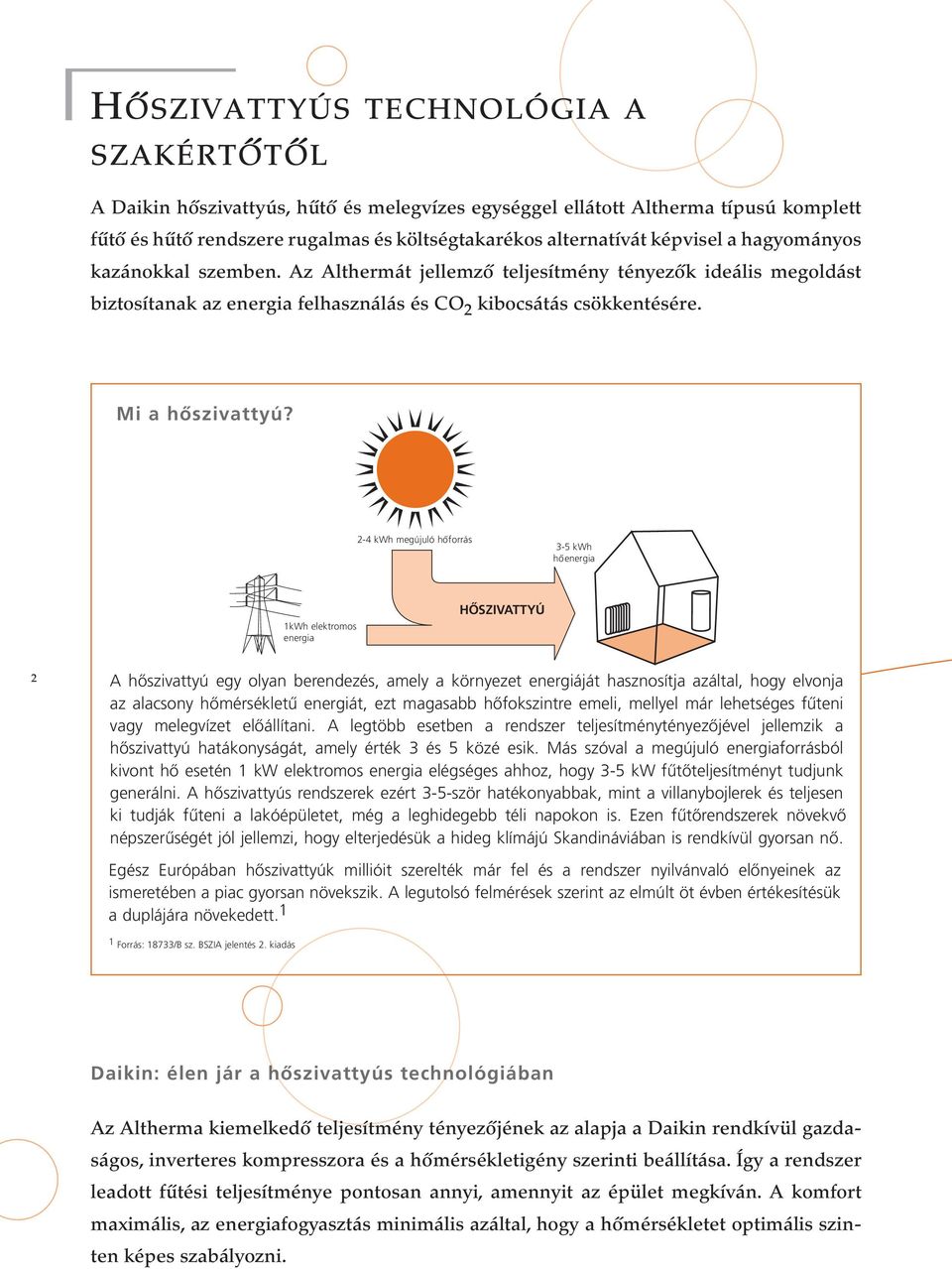 2-4 kwh megújuló hőforrás 3-5 kwh hőenergia 1kWh elektromos energia HŐSZIVATTYÚ 2 A hőszivattyú egy olyan berendezés, amely a környezet energiáját hasznosítja azáltal, hogy elvonja az alacsony