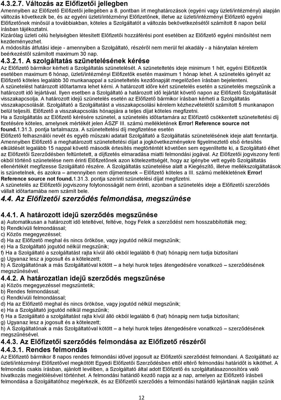 minősül a továbbiakban, köteles a Szolgáltatót a változás bekövetkezésétől számított 8 napon belül írásban tájékoztatni.