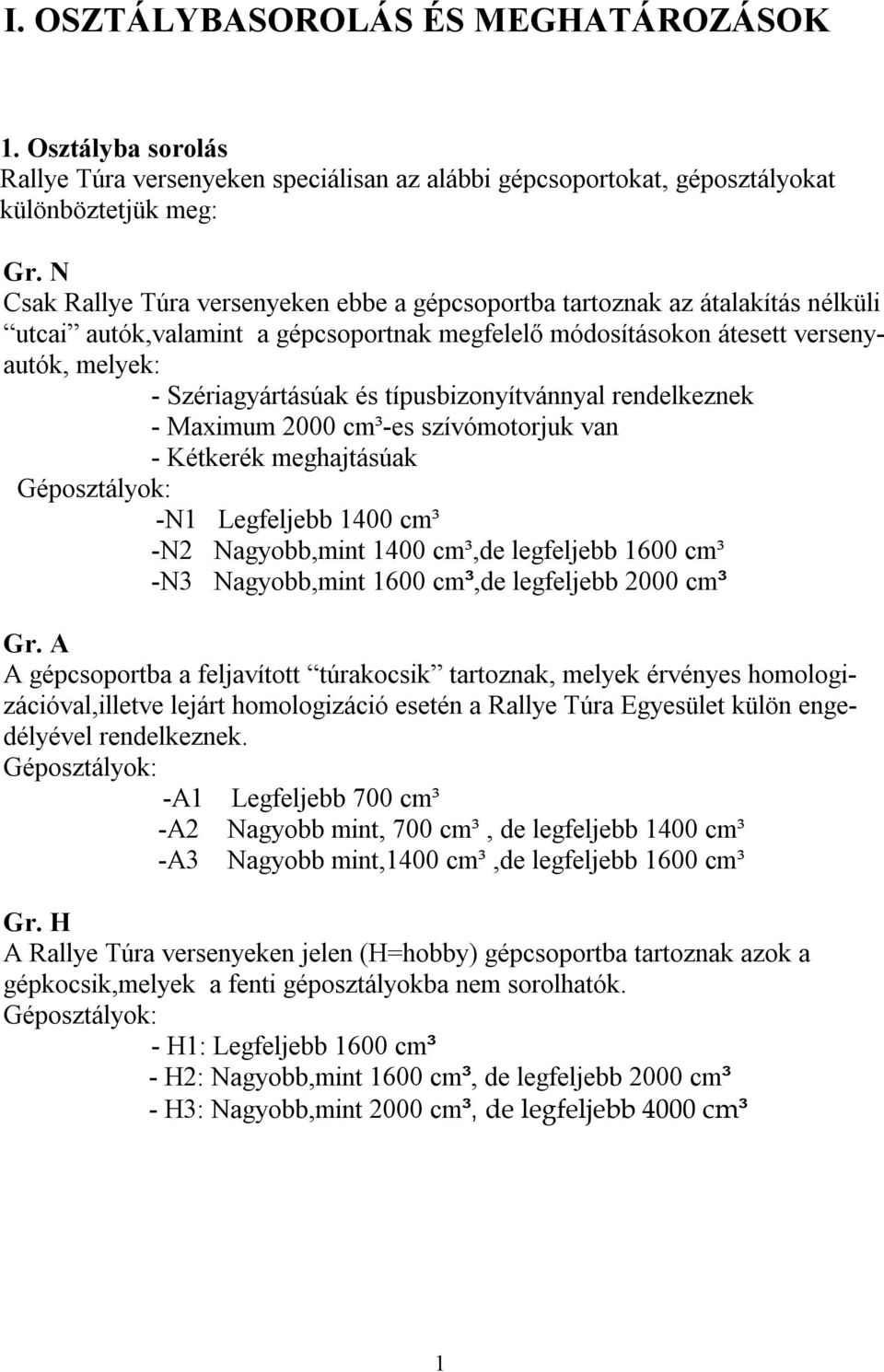 típusbizonyítvánnyal rendelkeznek - Maximum 2000 cm³-es szívómotorjuk van - Kétkerék meghajtásúak Géposztályok: -N1 Legfeljebb 1400 cm³ -N2 Nagyobb,mint 1400 cm³,de legfeljebb 1600 cm³ -N3