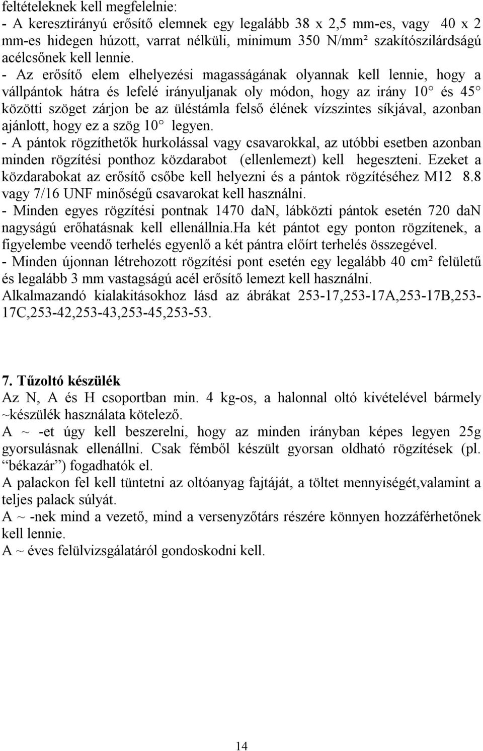 - Az erősítő elem elhelyezési magasságának olyannak kell lennie, hogy a vállpántok hátra és lefelé irányuljanak oly módon, hogy az irány 10 és 45 közötti szöget zárjon be az üléstámla felső élének