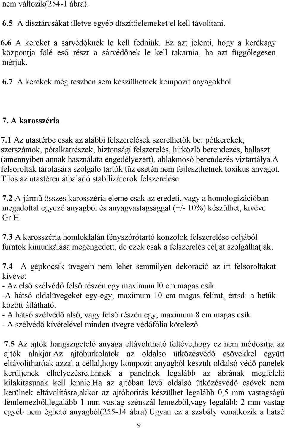 1 Az utastérbe csak az alábbi felszerelések szerelhetők be: pótkerekek, szerszámok, pótalkatrészek, biztonsági felszerelés, hírközlő berendezés, ballaszt (amennyiben annak használata engedélyezett),