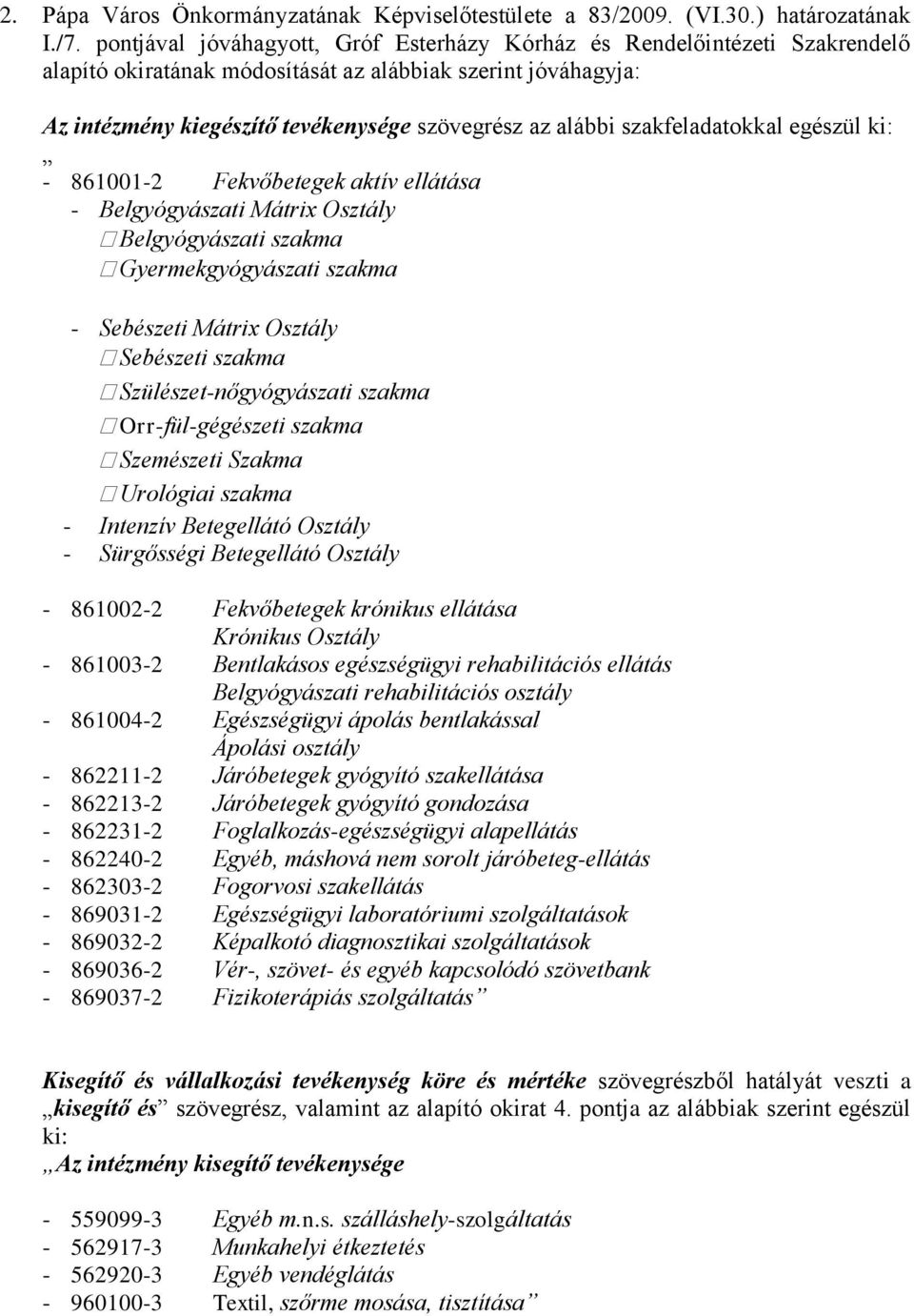 szakfeladatokkal egészül ki: - 861001-2 Fekvőbetegek aktív ellátása - Belgyógyászati Mátrix Osztály Belgyógyászati szakma Gyermekgyógyászati szakma - Sebészeti Mátrix Osztály Sebészeti szakma