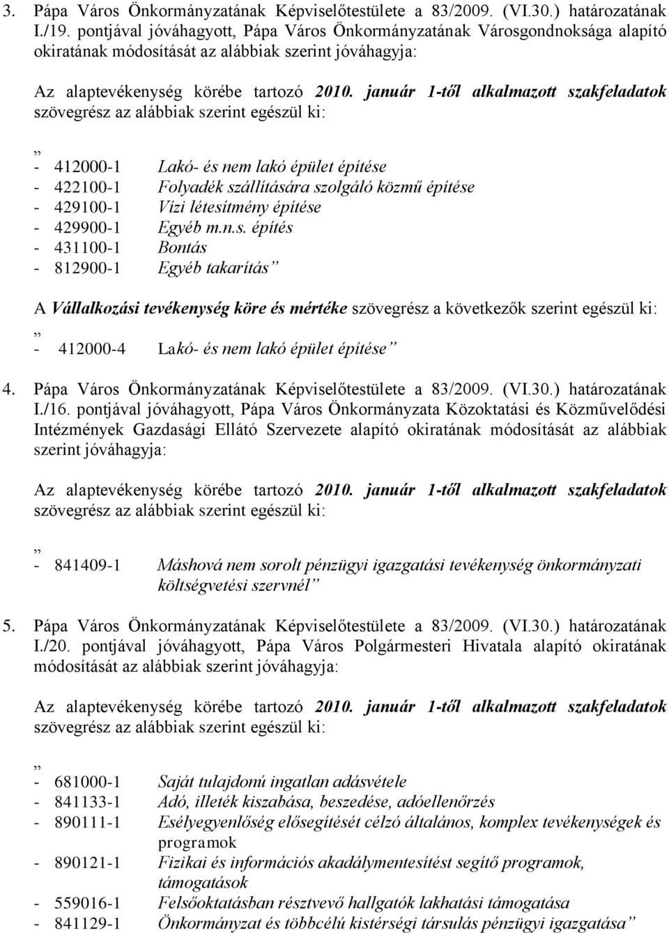 január 1-től alkalmazott szakfeladatok szövegrész az alábbiak szerint egészül ki: - 412000-1 Lakó- és nem lakó épület építése - 422100-1 Folyadék szállítására szolgáló közmű építése - 429100-1 Vízi