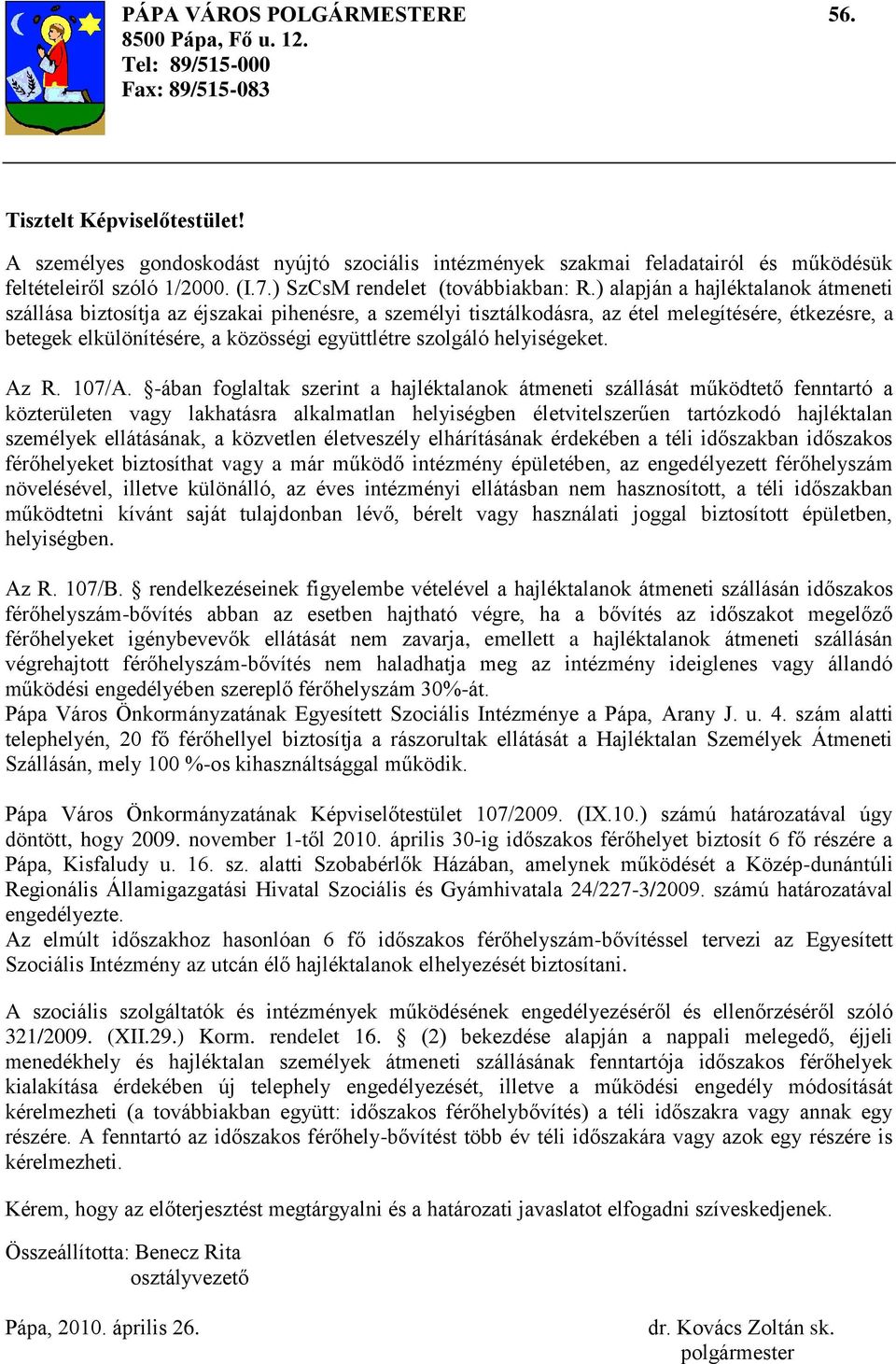 ) alapján a hajléktalanok átmeneti szállása biztosítja az éjszakai pihenésre, a személyi tisztálkodásra, az étel melegítésére, étkezésre, a betegek elkülönítésére, a közösségi együttlétre szolgáló