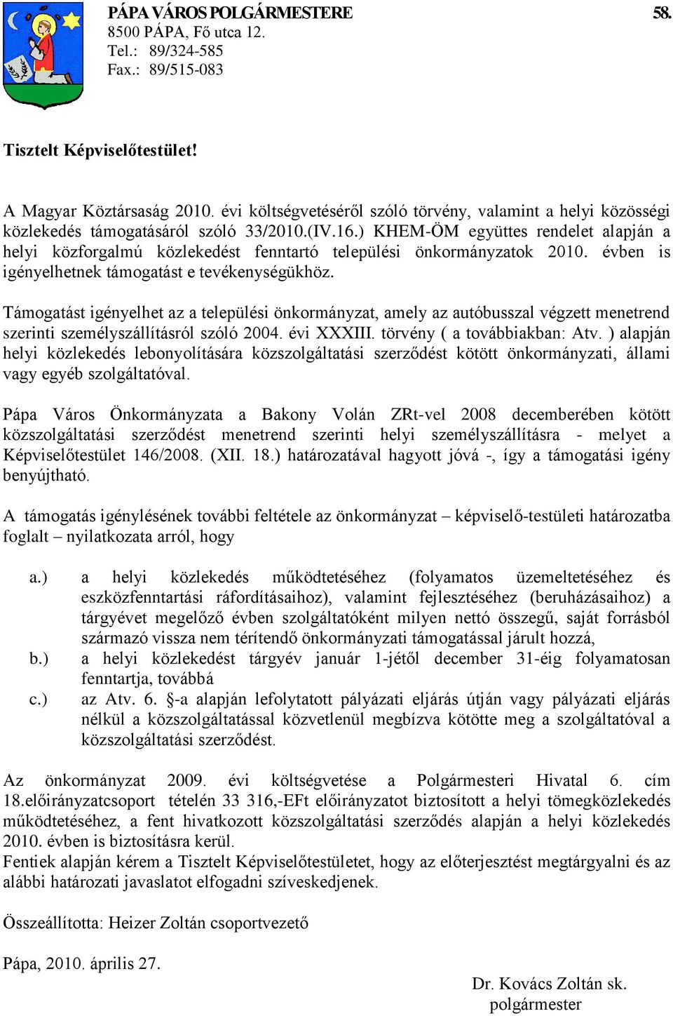 ) KHEM-ÖM együttes rendelet alapján a helyi közforgalmú közlekedést fenntartó települési önkormányzatok 2010. évben is igényelhetnek támogatást e tevékenységükhöz.