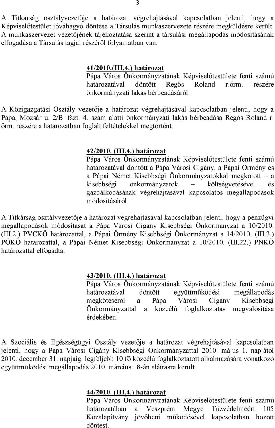 /2010.(III.4.) határozat Pápa Város Önkormányzatának Képviselőtestülete fenti számú határozatával döntött Regős Roland r.őrm. részére önkormányzati lakás bérbeadásáról.