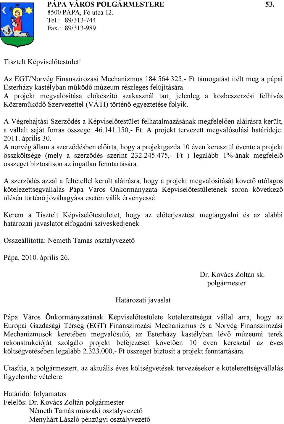 A projekt megvalósítása előkészítő szakasznál tart, jelenleg a közbeszerzési felhívás Közreműködő Szervezettel (VÁTI) történő egyeztetése folyik.