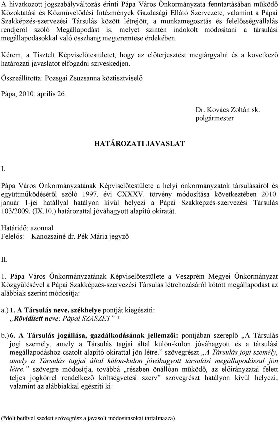 érdekében. Kérem, a Tisztelt Képviselőtestületet, hogy az előterjesztést megtárgyalni és a következő határozati javaslatot elfogadni szíveskedjen.