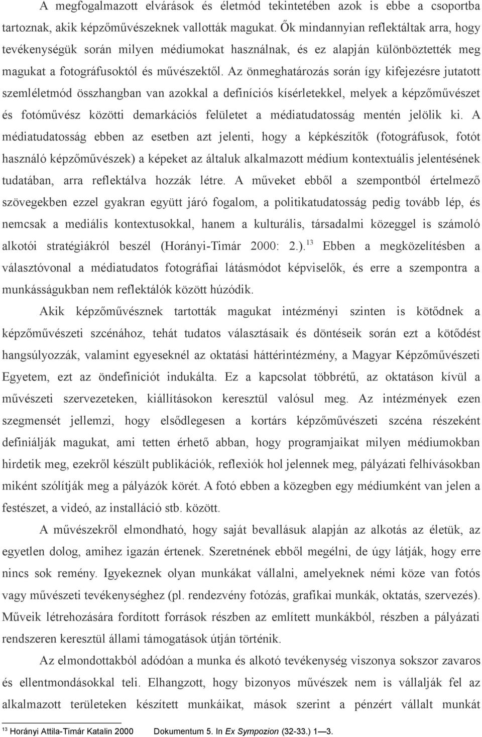 Az önmeghatározás során így kifejezésre jutatott szemléletmód összhangban van azokkal a definíciós kísérletekkel, melyek a képzőművészet és fotóművész közötti demarkációs felületet a médiatudatosság