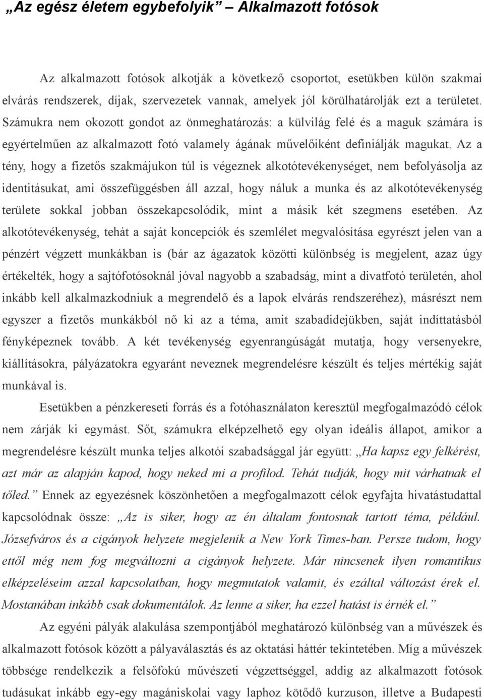 Az a tény, hogy a fizetős szakmájukon túl is végeznek alkotótevékenységet, nem befolyásolja az identitásukat, ami összefüggésben áll azzal, hogy náluk a munka és az alkotótevékenység területe sokkal