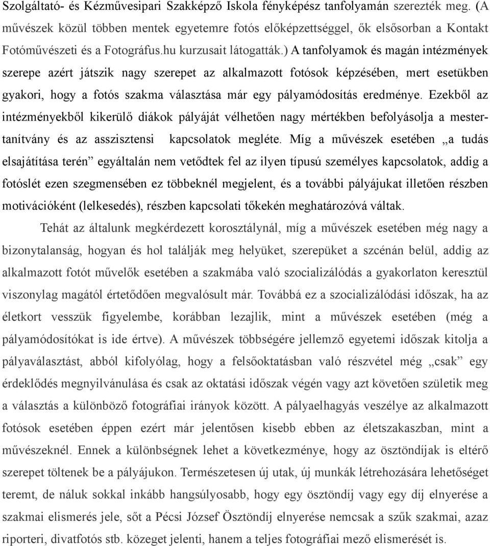 ) A tanfolyamok és magán intézmények szerepe azért játszik nagy szerepet az alkalmazott fotósok képzésében, mert esetükben gyakori, hogy a fotós szakma választása már egy pályamódosítás eredménye.