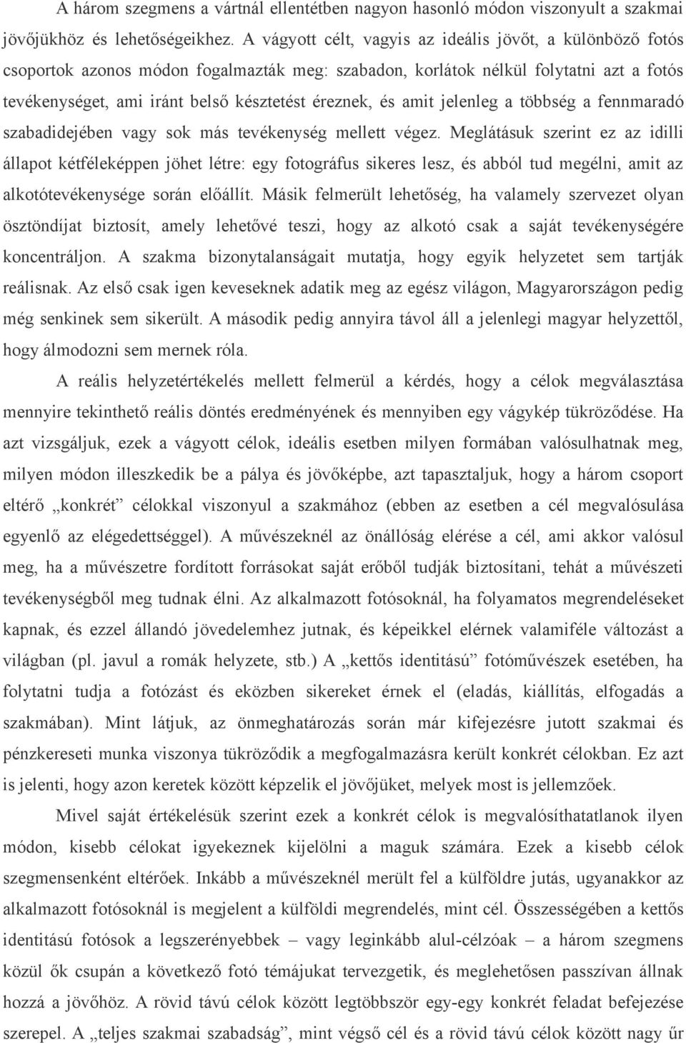 és amit jelenleg a többség a fennmaradó szabadidejében vagy sok más tevékenység mellett végez.