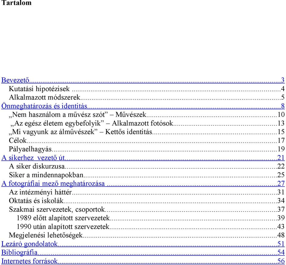 .. 21 A siker diskurzusa...22 Siker a mindennapokban...25 A fotográfiai mező meghatározása... 27 Az intézményi háttér...31 Oktatás és iskolák.