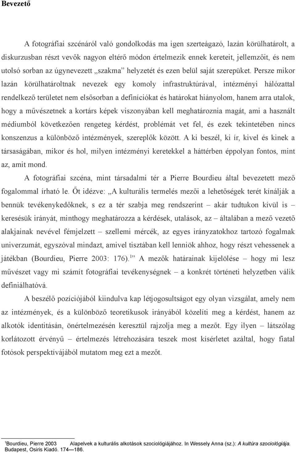 Persze mikor lazán körülhatároltnak nevezek egy komoly infrastruktúrával, intézményi hálózattal rendelkező területet nem elsősorban a definíciókat és határokat hiányolom, hanem arra utalok, hogy a