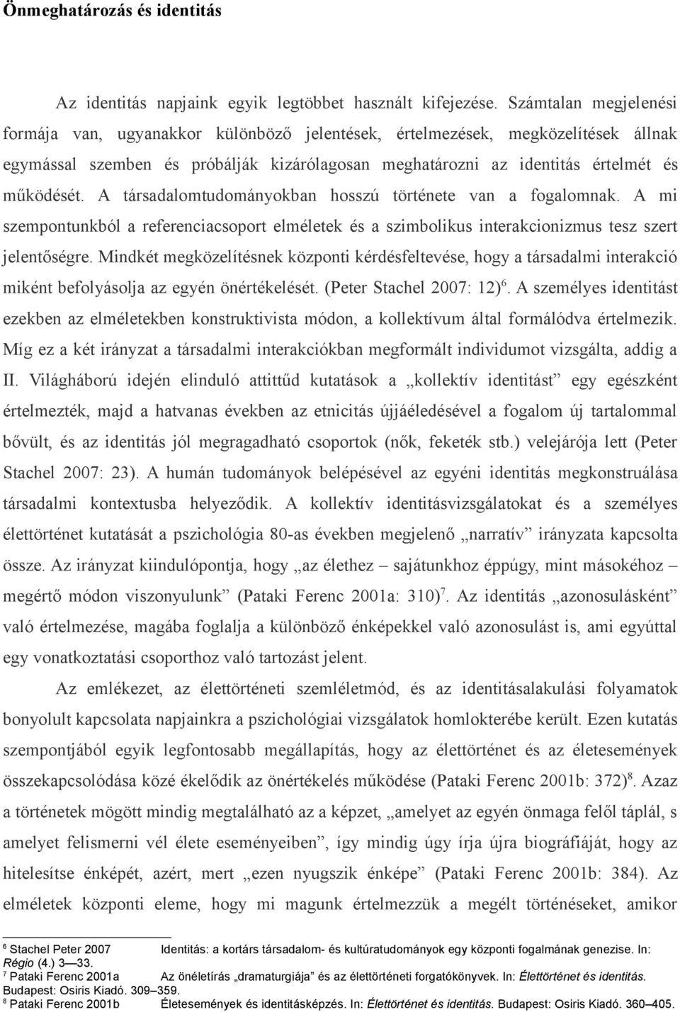 A társadalomtudományokban hosszú története van a fogalomnak. A mi szempontunkból a referenciacsoport elméletek és a szimbolikus interakcionizmus tesz szert jelentőségre.