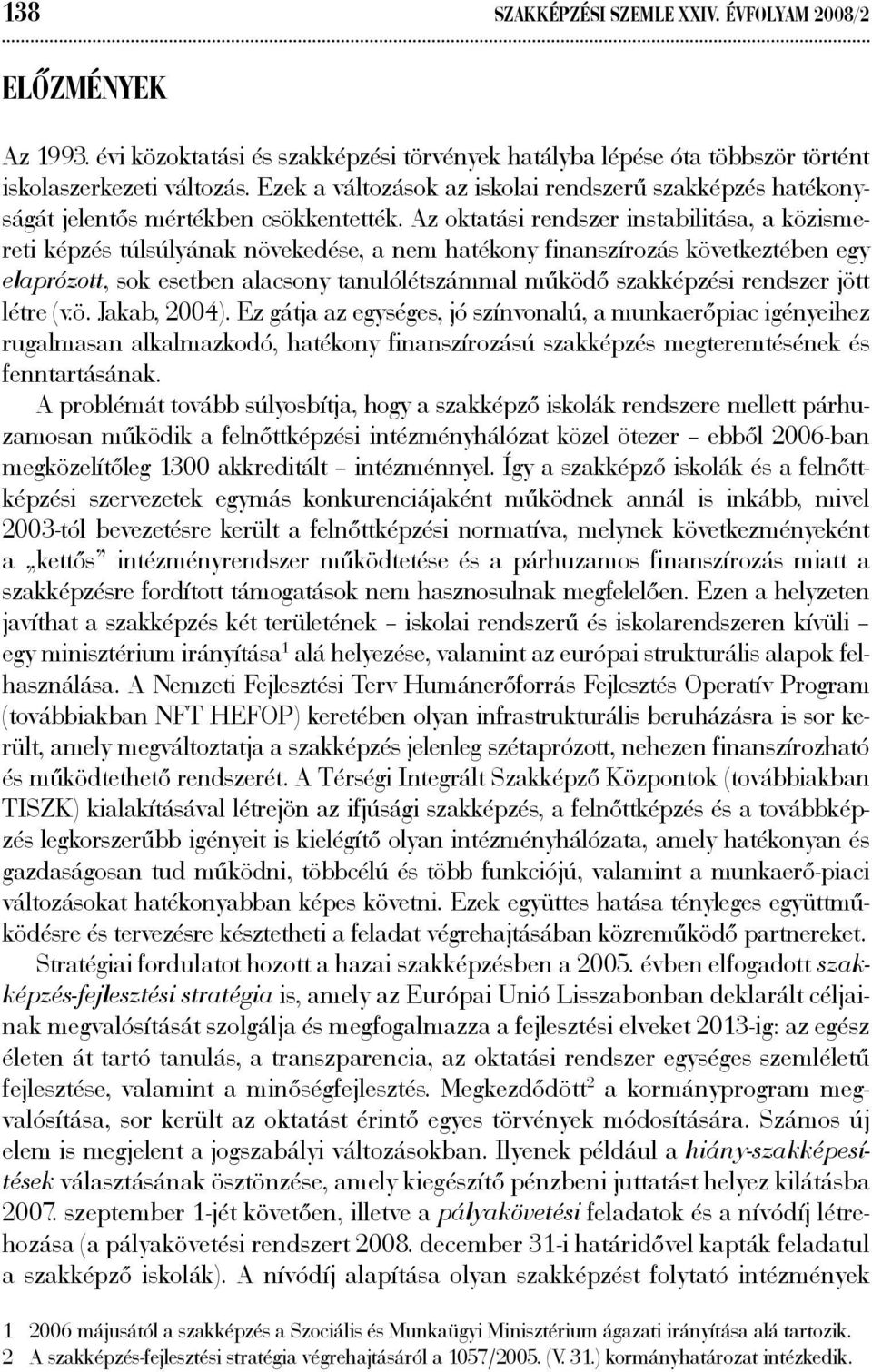 Az oktatási rendszer instabilitása, a közismereti képzés túlsúlyának növekedése, a nem hatékony finanszírozás következtében egy elaprózott, sok esetben alacsony tanulólétszámmal működő szakképzési