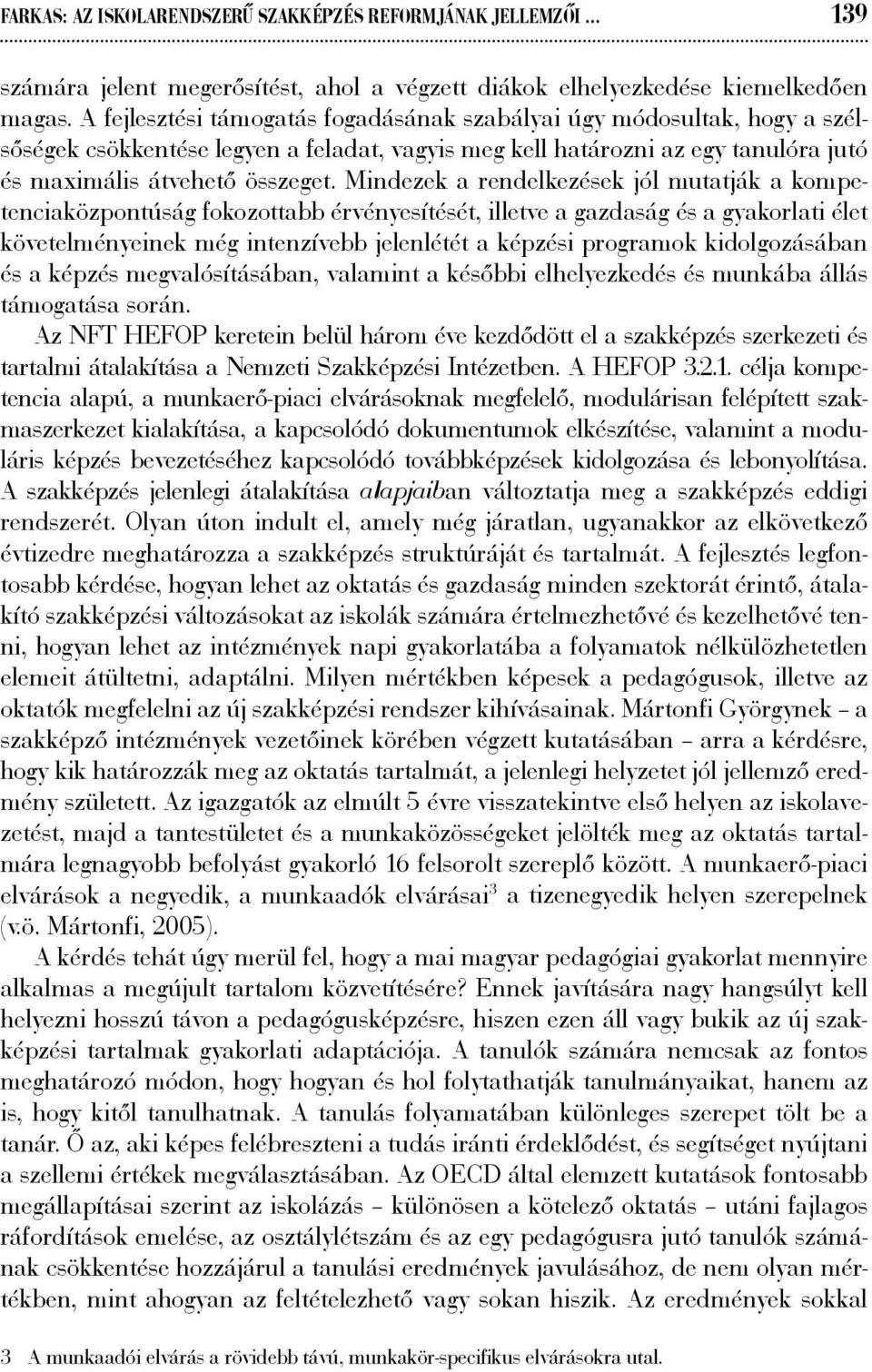 Mindezek a rendelkezések jól mutatják a kompetenciaközpontúság fokozottabb érvényesítését, illetve a gazdaság és a gyakorlati élet követelményeinek még intenzívebb jelenlétét a képzési programok